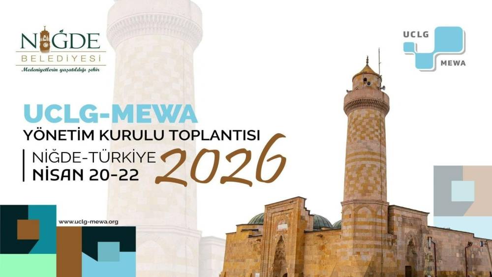 Uclg-Mewa 2026 Y&ouml;netim Kurulu Toplantısı &rsquo;Kentsel Yenilik&ccedil;ilik&rsquo; temasıyla Niğde&rsquo;de başlıyor
