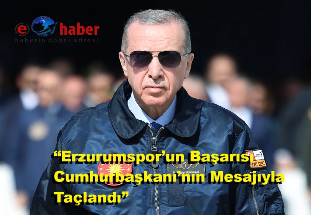 Cumhurbaşkanı&rsquo;ndan Erzurumspor&rsquo;a S&uuml;per Lig Tebriği