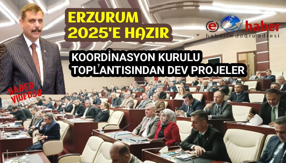 Erzurum 2025'e Hazır: Koordinasyon Kurulu Toplantısından Dev Projeler