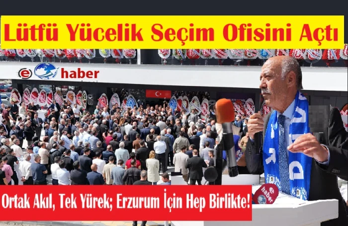 L&uuml;tf&uuml; Y&uuml;celik Se&ccedil;im Ofisini A&ccedil;tı, Birlik Mesajı Verdi