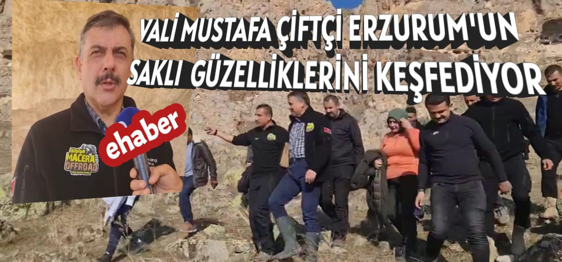 Vali Mustafa  Çiftçi Erzurum'un Bilinmeyen Güzelliklerini Keşfetmeye Kararlı